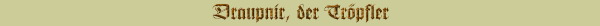 Draupnir, der Tr&ouml;pfler