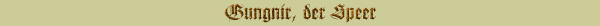 Gungnir, der Speer
