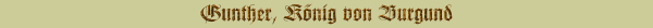 Gunther, K&ouml;nig von Burgund